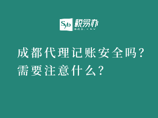 成都代理记账安全吗？需要注意什么？