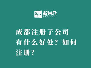 成都注册子公司有什么好处？如何注册？