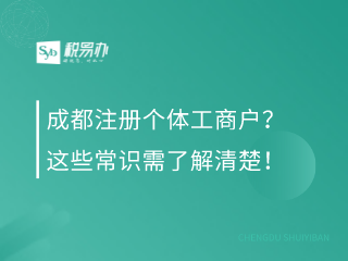 成都注册个体工商户？这些常识需了解清楚！