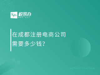 在成都注册电商公司需要多少钱？