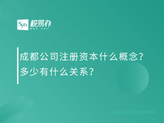 成都公司注册资本什么概念，多少有什么关系？