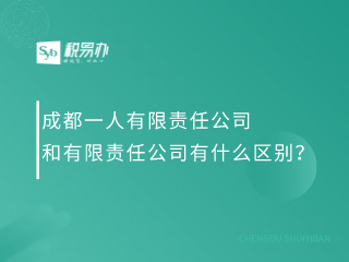 成都一人有限责任公司和有限责任公司有什么区别？