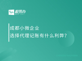 成都小微企业选择代理记账有什么利弊？