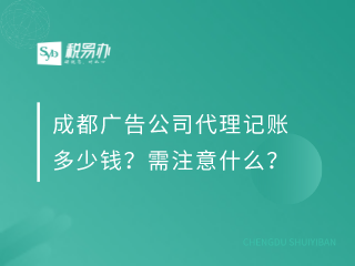 成都广告公司代理记账多少钱？需注意什么？