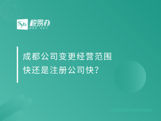 成都公司变更经营范围快还是注册公司快？