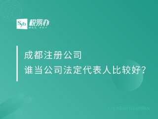 成都注册公司谁当公司法定代表人比较好？