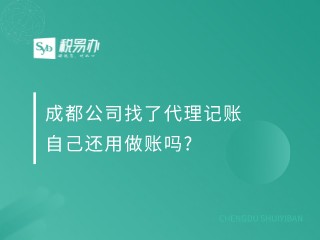 成都公司找了代理记账自己还用做账吗?