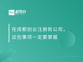 在成都创业注册新公司，这些事项一定要掌握