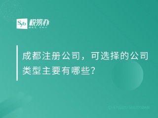 成都注册公司，可选择的公司类型主要有哪些？