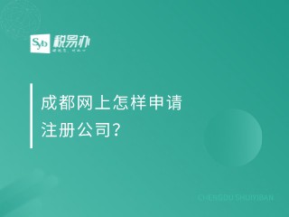 成都网上怎样申请注册公司？