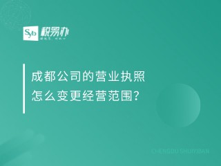 成都公司的营业执照怎么变更经营范围？