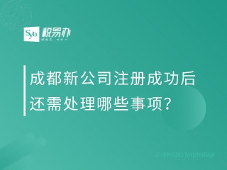 成都新公司注册成功后还需处理哪些事项？