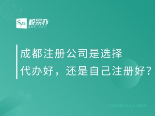 成都注册公司是选择代办好，还是自己注册好？