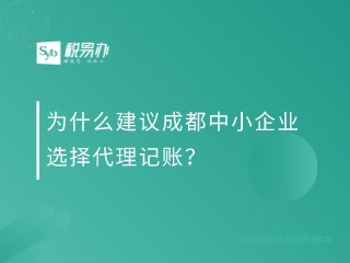 为什么建议成都中小企业选择代理记账？