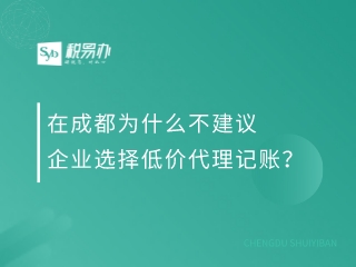 在成都为什么不建议企业选择低价代理记账？