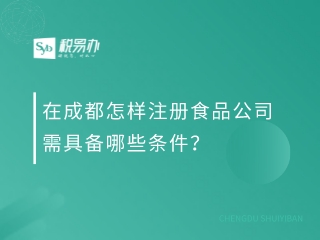 在成都怎样注册食品公司需具备哪些条件？